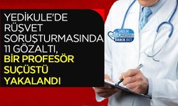 Yedikule'de Rüşvet Soruşturmasında 11 Gözaltı, Bir Profesöre Suçüstü Yakalandı
