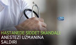Hastanede Şiddet Skandalı: Anestezi Uzmanına Saldırı