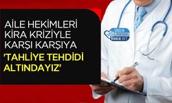 Aile Hekimleri Kira Kriziyle Karşı Karşıya: 'Tahliye Tehdidi Altındayız'