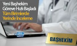 Yeni Başhekim Göreve Hızlı Başladı: Tüm Birimlerde Yerinde İnceleme