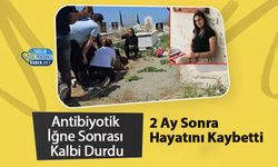 Antibiyotik İğne Sonrası Kalbi Durdu, 2 Ay Sonra Hayatını Kaybetti