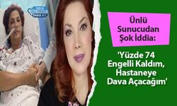 Ünlü Sunucudan Şok İddia:  'Yüzde 74 Engelli Kaldım, Hastaneye Dava Açacağım'