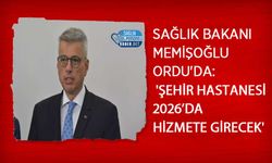 Sağlık Bakanı Memişoğlu Ordu'da: 'Şehir Hastanesi 2026’da Hizmete Girecek'