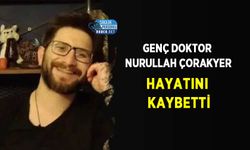 Genç Doktor Nurullah Çorakyer Hayatını Kaybetti