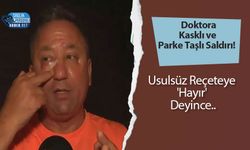 Doktora Kasklı ve Parke Taşlı Saldırı! Usulsüz Reçeteye 'Hayır' Deyince..