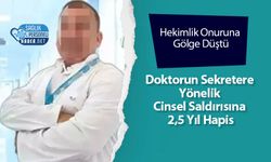Hekimlik Onuruna Gölge Düştü: Doktorun Sekretere Yönelik Cinsel Saldırısına 2,5 Yıl Hapis