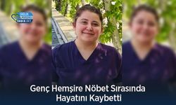 Genç Hemşire Nöbet Sırasında Hayatını Kaybetti