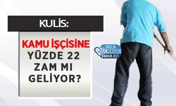 Kulis: Kamu İşçisine Yüzde 22 Zam Mı Geliyor?