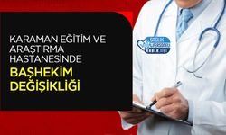 Karaman Eğitim ve Araştırma Hastanesi’nde Başhekim Değişikliği