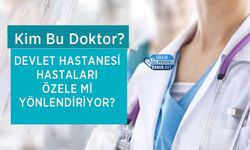 Kim Bu Doktor? Devlet Hastanesi Hastaları Özele mi Yönlendiriyor?