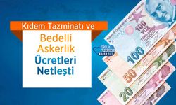 Kıdem Tazminatı ve Bedelli Askerlik Ücretleri Netleşti