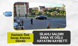 Hastane Önü Savaş Alanına Döndü: Silahlı Saldırı Baba ve Oğlu Hayatını Kaybetti