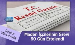 Maden İşçilerinin Grevi 60 Gün Ertelendi: Gerekçe 'Milli Güvenlik'