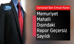 Danıştay’dan Emsal Karar: Memuriyet Mahalli Dışındaki Rapor Geçersiz Sayıldı