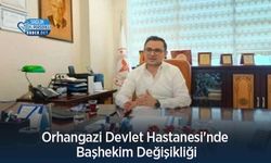 Orhangazi Devlet Hastanesi'nde Başhekim Değişikliği