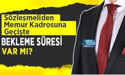 Sözleşmeliden Memur Kadrosuna Geçişte Bekleme Süresi Var mı?