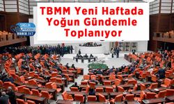 TBMM Yeni Haftada Yoğun Gündemle Toplanıyor