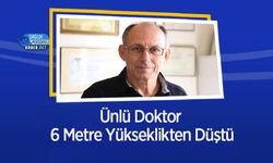 Ünlü Doktor 6 Metre Yükseklikten Düştü