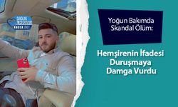 Yoğun Bakımda Skandal Ölüm: Hemşirenin İfadesi Duruşmaya Damga Vurdu