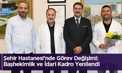 Şehir Hastanesi'nde Görev Değişimi: Başhekimlik ve İdari Kadro Yenilendi