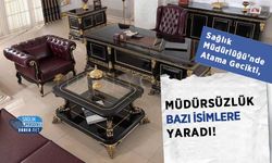 Sağlık Müdürlüğü’nde Atama Gecikti, Müdürsüzlük Bazı İsimlere Yaradı!