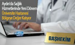 Aydın'da Sağlık Hizmetlerinde Yeni Dönem: Üniversite Hastanesi Bölgeye Değer Katıyor