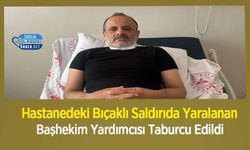 Hastanedeki Bıçaklı Saldırıda Yaralanan Başhekim Yardımcısı Taburcu Edildi