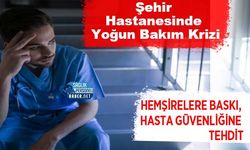 Şehir Hastanesi’nde Yoğun Bakım Krizi: Hemşirelere Baskı, Hasta Güvenliğine Tehdit