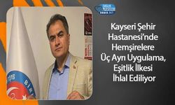 Kayseri Şehir Hastanesi’nde Hemşirelere Üç Ayrı Uygulama, Eşitlik İlkesi İhlal Ediliyor