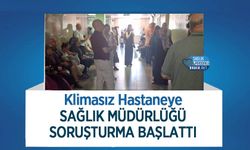 Klimasız Hastaneye Sağlık Müdürlüğü Soruşturma Başlattı