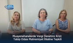 Muayenehanelerde Vergi Denetimi Krizi: Tabip Odası Mahremiyet İhlaline Tepkili