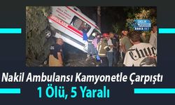 Nakil Ambulansı Kamyonetle Çarpıştı: 1 Ölü, 5 Yaralı