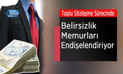 Toplu Sözleşme Sürecinde Belirsizlik Memurları Endişelendiriyor