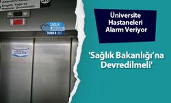 Üniversite Hastaneleri Alarm Veriyor: 'Sağlık Bakanlığı’na Devredilmeli'