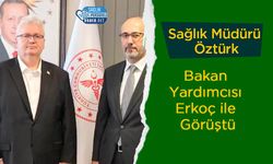 Sağlık Müdürü Öztürk Bakan Yardımcısı Erkoç ile Görüştü