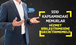 5510 Kapsamındaki Memurlar Hizmet Birleştirmesini Geciktirmemeli!