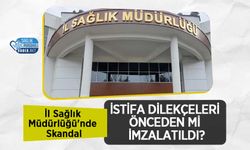 İl Sağlık Müdürlüğü'nde Skandal: İstifa Dilekçeleri Önceden mi İmzalatıldı?