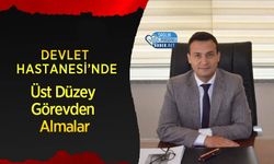 Devlet Hastanesi’nde Üst Düzey Görevden Almalar