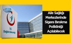 Aile Sağlığı Merkezlerinde Sigara Bırakma Polikliniği Açılabilecek