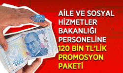 Aile ve Sosyal Hizmetler Bakanlığı Personeline 120 Bin TL’lik Promosyon Paketi