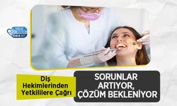 Diş Hekimlerinden Yetkililere Çağrı: Sorunlar Artıyor, Çözüm Bekleniyor