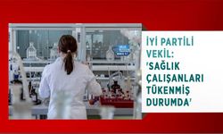 İYİ Partili Vekil:'Sağlık Çalışanları Tükenmiş Durumda'
