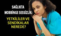 Sağlıkta Mobbinge Sessizlik: Yetkililer ve Sendikalar Nerede?