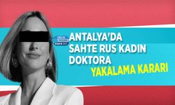 Antalya'da Sahte Rus Kadın Doktora Yakalama Kararı