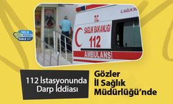 112 İstasyonunda Darp İddiası: Gözler İl Sağlık Müdürlüğü’nde