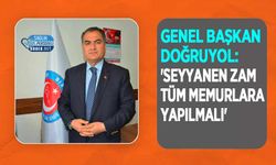 Genel Başkan Doğruyol: 'Seyyanen zam tüm memurlara yapılmalı'