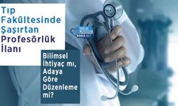 Tıp Fakültesinde Şaşırtan Profesörlük İlanı: Bilimsel İhtiyaç mı, Adaya Göre Düzenleme mi?