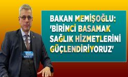 Bakan Memişoğlu: 'Birinci Basamak Sağlık Hizmetlerini Güçlendiriyoruz'