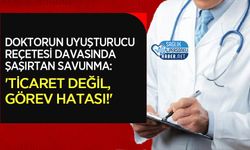 Doktorun Uyuşturucu Reçetesi Davasında Şaşırtan Savunma: 'Ticaret Değil, Görev Hatası!'