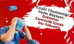 'Eziyet Yönetmeliği' İsyanı Büyüyor: Doktorlar Çaresizlik İçinde Ses Yükseltti